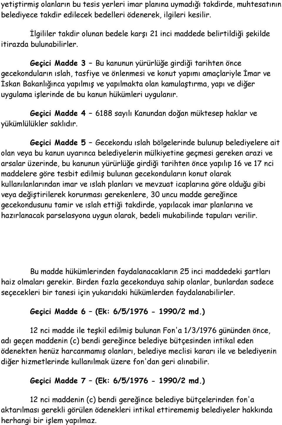 Geçici Madde 3 Bu kanunun yürürlüğe girdiği tarihten önce gecekonduların ıslah, tasfiye ve önlenmesi ve konut yapımı amaçlariyle İmar ve İskan Bakanlığınca yapılmış ve yapılmakta olan kamulaştırma,