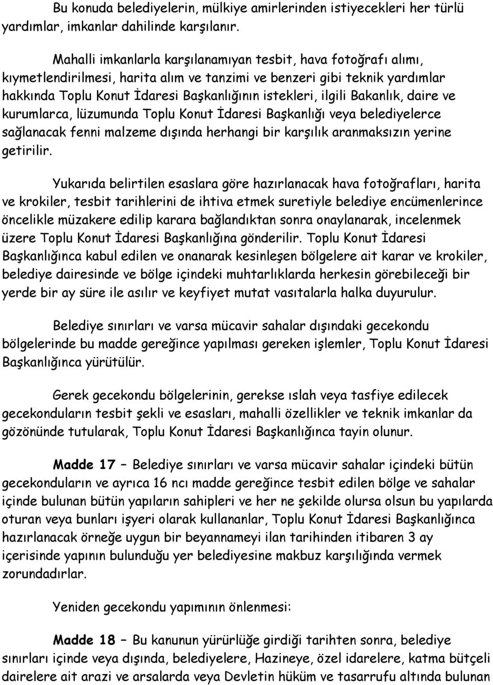 ilgili Bakanlık, daire ve kurumlarca, lüzumunda Toplu Konut İdaresi Başkanlığı veya belediyelerce sağlanacak fenni malzeme dışında herhangi bir karşılık aranmaksızın yerine getirilir.