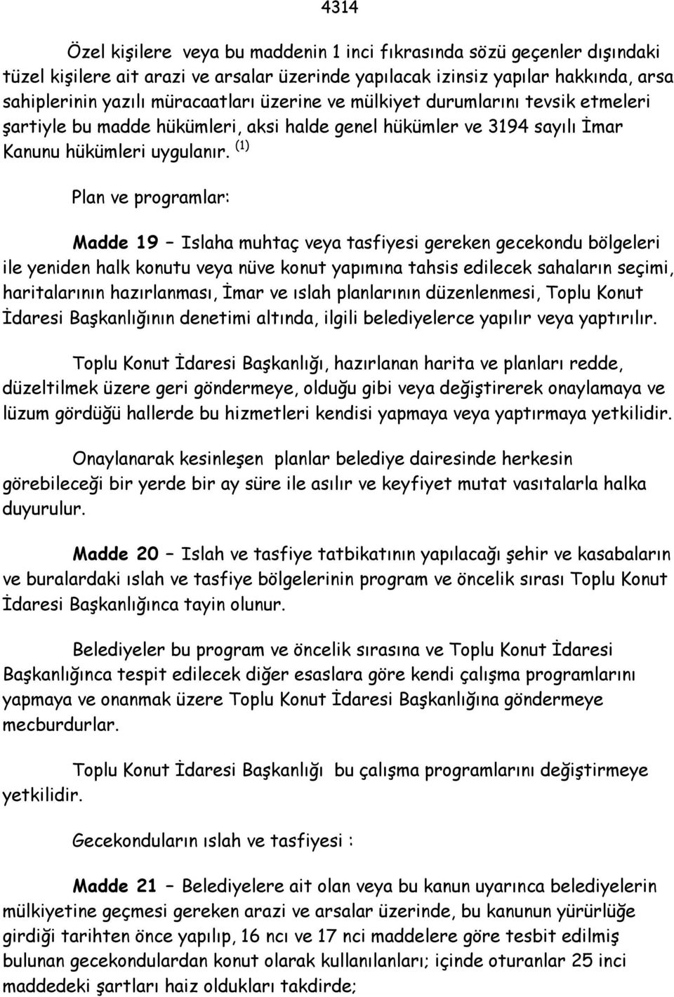 (1) Plan ve programlar: Madde 19 Islaha muhtaç veya tasfiyesi gereken gecekondu bölgeleri ile yeniden halk konutu veya nüve konut yapımına tahsis edilecek sahaların seçimi, haritalarının