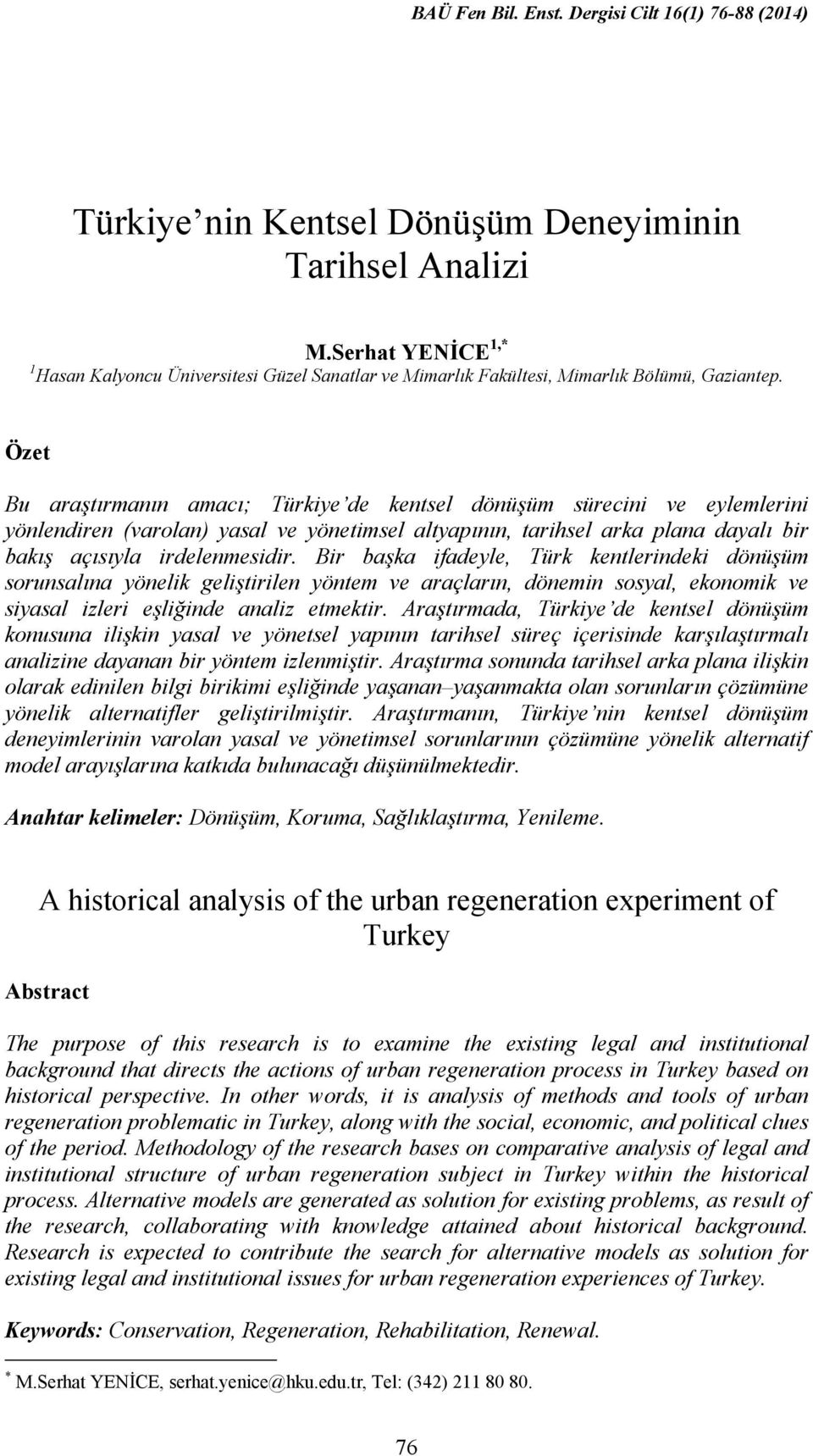 Bir başka ifadeyle, Türk kentlerindeki dönüşüm sorunsalına yönelik geliştirilen yöntem ve araçların, dönemin sosyal, ekonomik ve siyasal izleri eşliğinde analiz etmektir.