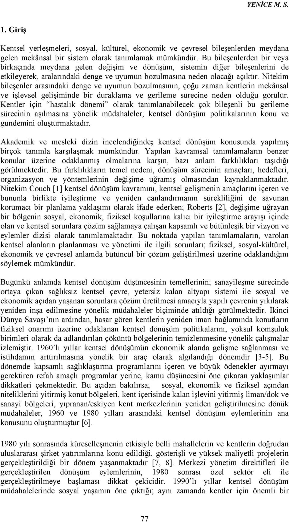 Nitekim bileşenler arasındaki denge ve uyumun bozulmasının, çoğu zaman kentlerin mekânsal ve işlevsel gelişiminde bir duraklama ve gerileme sürecine neden olduğu görülür.