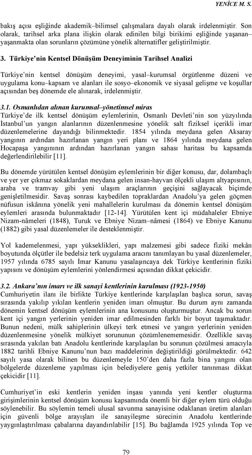 Türkiye nin Kentsel Dönüşüm Deneyiminin Tarihsel Analizi Türkiye nin kentsel dönüşüm deneyimi, yasal kurumsal örgütlenme düzeni ve uygulama konu kapsam ve alanları ile sosyo ekonomik ve siyasal