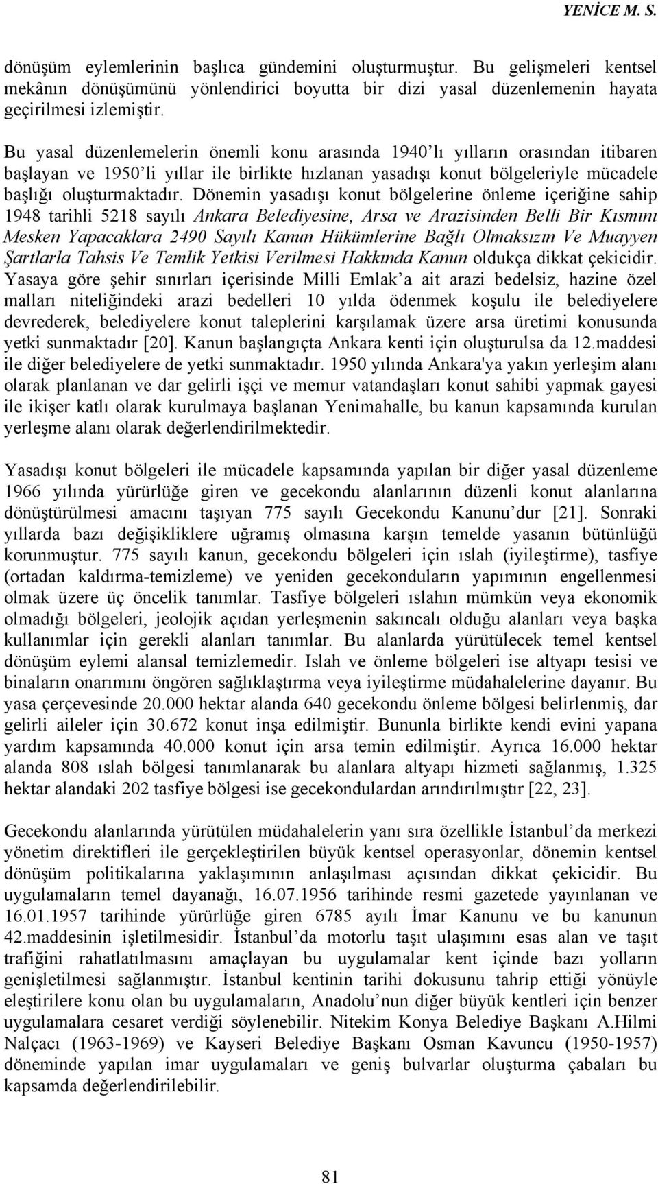 Dönemin yasadışı konut bölgelerine önleme içeriğine sahip 1948 tarihli 5218 sayılı Ankara Belediyesine, Arsa ve Arazisinden Belli Bir Kısmını Mesken Yapacaklara 2490 Sayılı Kanun Hükümlerine Bağlı