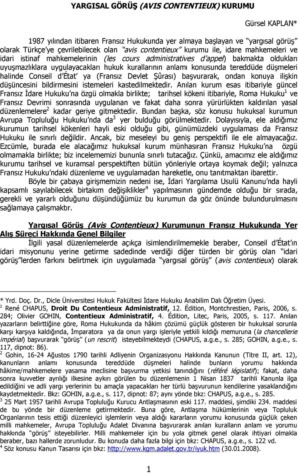 halinde Conseil d État ya (Fransız Devlet Şûrası) başvurarak, ondan konuya ilişkin düşüncesini bildirmesini istemeleri kastedilmektedir.