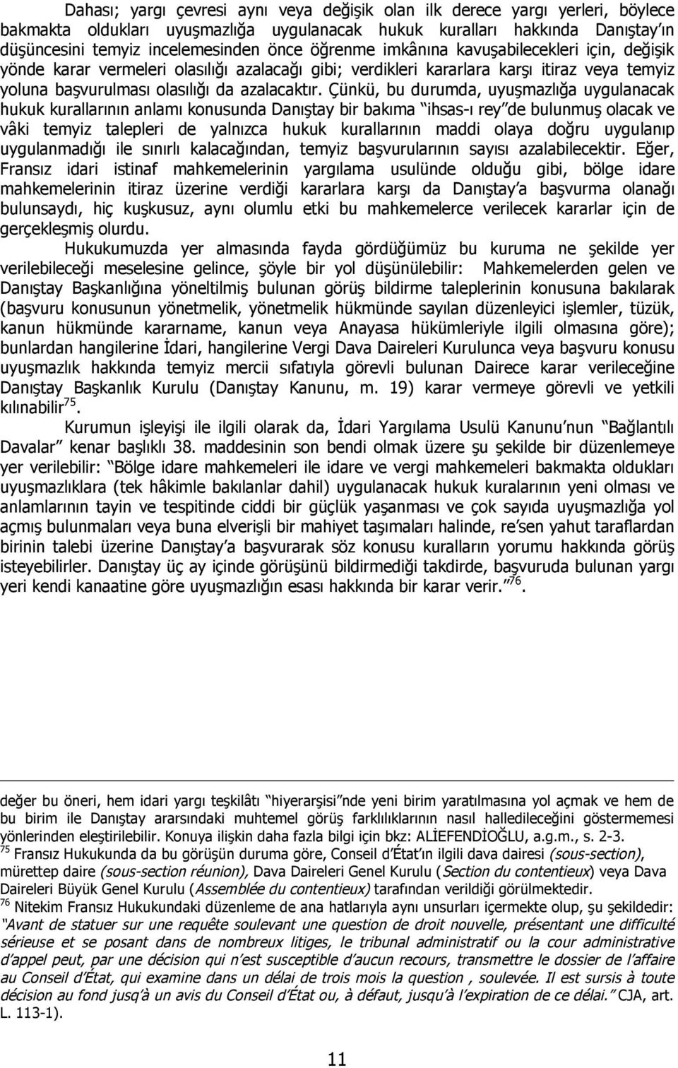 Çünkü, bu durumda, uyuşmazlığa uygulanacak hukuk kurallarının anlamı konusunda Danıştay bir bakıma ihsas-ı rey de bulunmuş olacak ve vâki temyiz talepleri de yalnızca hukuk kurallarının maddi olaya