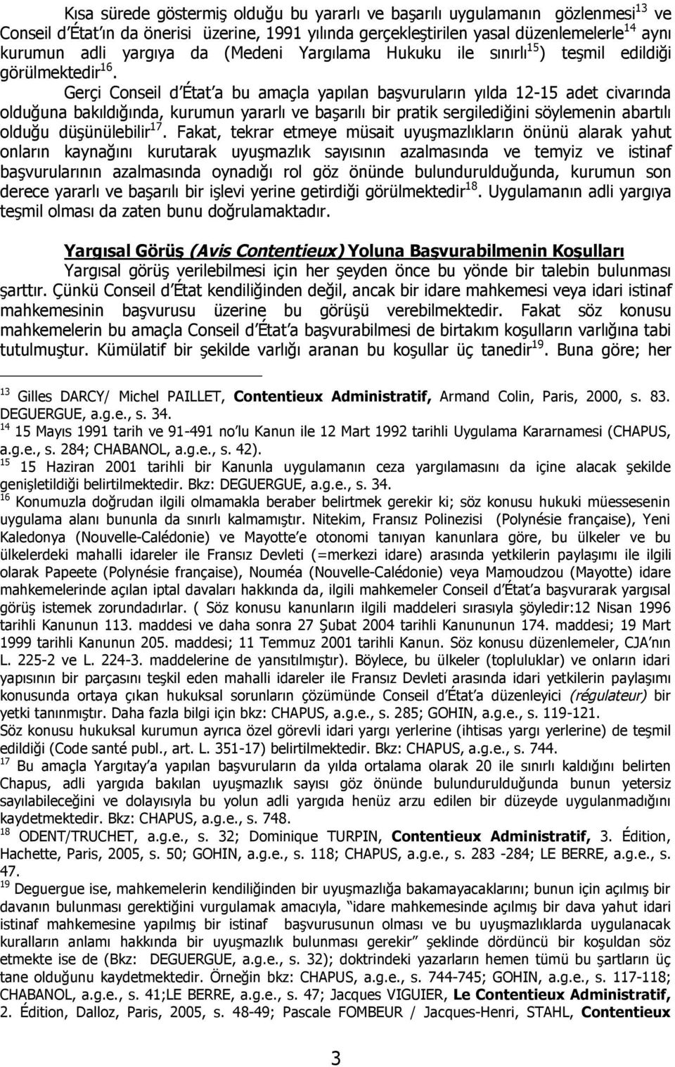 Gerçi Conseil d État a bu amaçla yapılan başvuruların yılda 12-15 adet civarında olduğuna bakıldığında, kurumun yararlı ve başarılı bir pratik sergilediğini söylemenin abartılı olduğu düşünülebilir