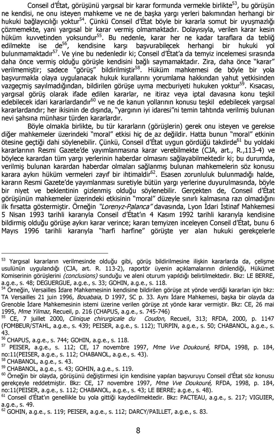 Bu nedenle, karar her ne kadar taraflara da tebliğ edilmekte ise de 56, kendisine karşı başvurabilecek herhangi bir hukuki yol bulunmamaktadır 57.