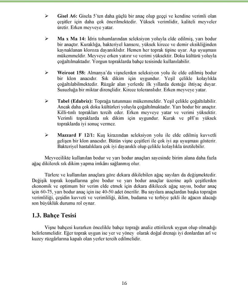 Hemen her toprak tipine uyar. Aşı uyuşması mükemmeldir. Meyveye erken yatırır ve verimi yüksektir. Doku kültürü yoluyla çoğaltılmaktadır. Yorgun topraklarda bahçe tesisinde kullanılabilir.