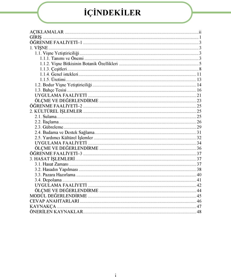 KÜLTÜREL İŞLEMLER...25 2.1. Sulama...25 2.2. İlaçlama...26 2.3. Gübreleme...29 2.4. Budama ve Destek Sağlama...31 2.5. Yardımcı Kültürel İşlemler...32 UYGULAMA FAALİYETİ...34 ÖLÇME VE DEĞERLENDİRME.