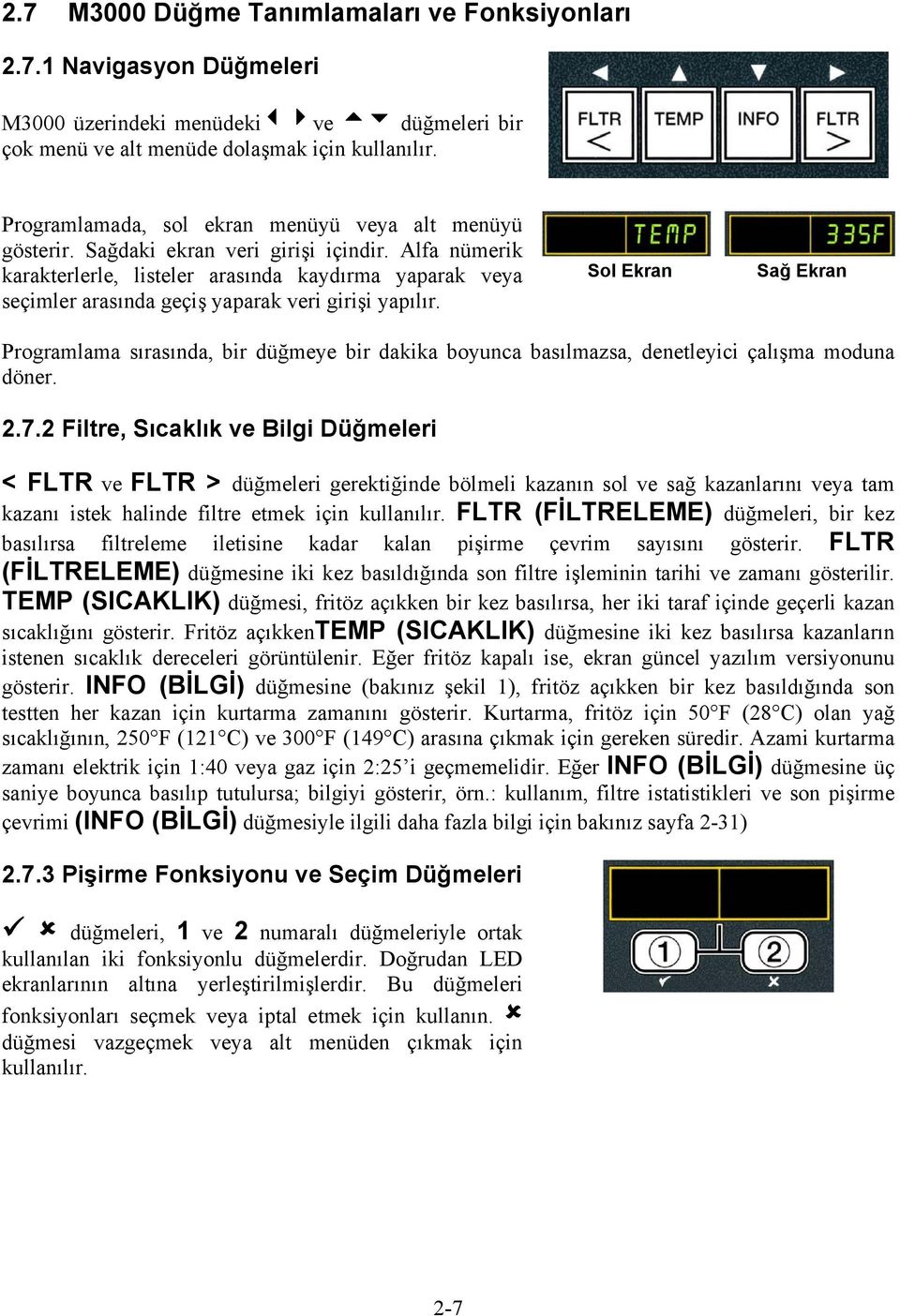 Alfa nümerik karakterlerle, listeler arasında kaydırma yaparak veya seçimler arasında geçiş yaparak veri girişi yapılır.