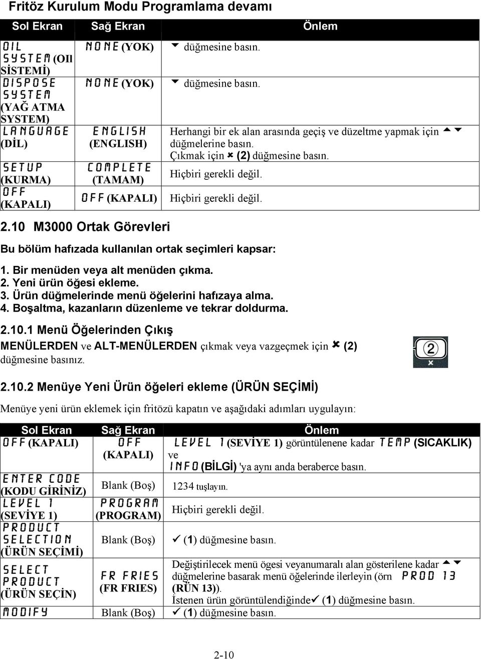 Hiçbiri gerekli değil. Hiçbiri gerekli değil. Bu bölüm hafızada kullanılan ortak seçimleri kapsar: 1. Bir menüden veya alt menüden çıkma. 2. Yeni ürün öğesi ekleme. 3.