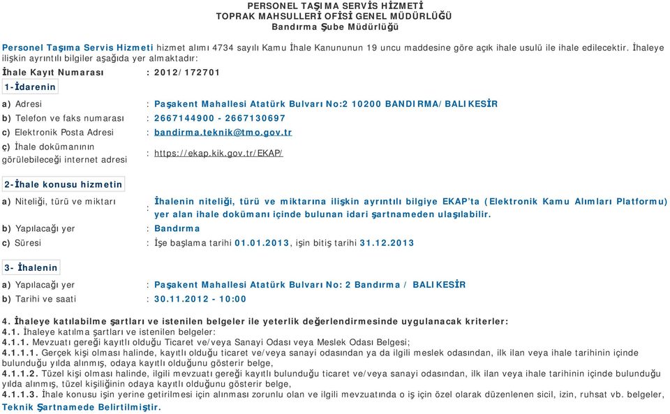 İhaleye ilişkin ayrıntılı bilgiler aşağıda yer almaktadır: İhale Kayıt Numarası : 2012/172701 1-İdarenin a) Adresi : Paşakent Mahallesi Atatürk Bulvarı No:2 10200 BANDIRMA/BALIKESİR b) Telefon ve