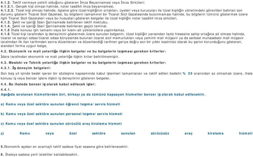 Tüzel kişi olması halinde, ilgisine göre tüzel kişiliğinin ortakları, üyeleri veya kurucuları ile tüzel kişiliğin yönetimdeki görevlileri belirten son durumu gösterir Ticaret Sicil Gazetesi, bu