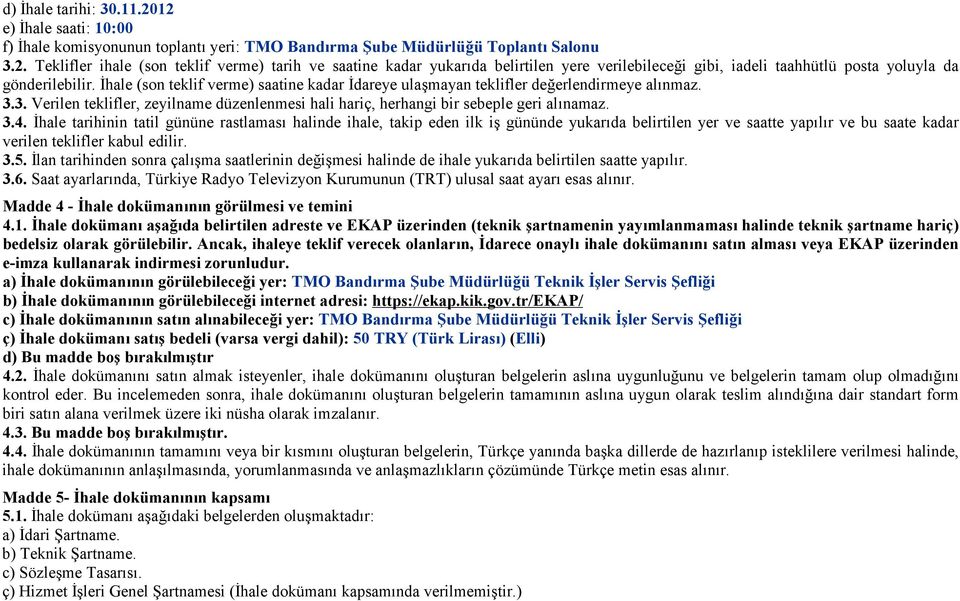 İhale tarihinin tatil gününe rastlaması halinde ihale, takip eden ilk iş gününde yukarıda belirtilen yer ve saatte yapılır ve bu saate kadar verilen teklifler kabul edilir. 3.5.