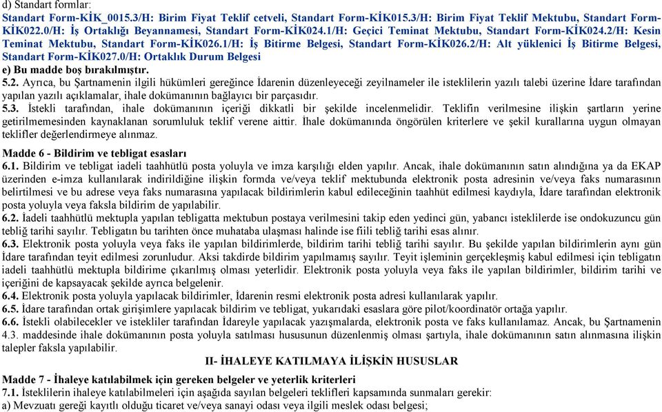 2/H: Alt yüklenici İş Bitirme Belgesi, Standart Form-KİK027.0/H: Ortaklık Durum Belgesi e) Bu madde boş bırakılmıştır. 5.2. Ayrıca, bu Şartnamenin ilgili hükümleri gereğince İdarenin düzenleyeceği