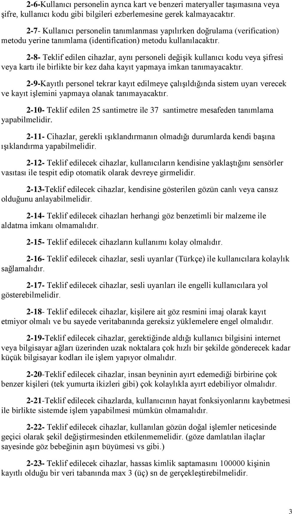 2-8- Teklif edilen cihazlar, aynı personeli değişik kullanıcı kodu veya şifresi veya kartı ile birlikte bir kez daha kayıt yapmaya imkan tanımayacaktır.