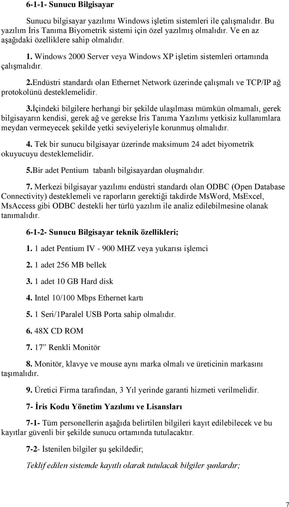 3.İçindeki bilgilere herhangi bir şekilde ulaşılması mümkün olmamalı, gerek bilgisayarın kendisi, gerek ağ ve gerekse İris Tanıma Yazılımı yetkisiz kullanımlara meydan vermeyecek şekilde yetki