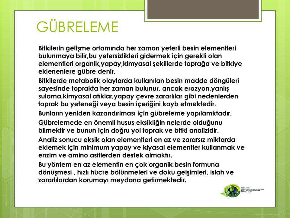 Bitkilerde metabolik olaylarda kullanılan besin madde döngüleri sayesinde toprakta her zaman bulunur, ancak erozyon,yanlıģ sulama,kimyasal atıklar,yapay çevre zararlılar gibi nedenlerden toprak bu