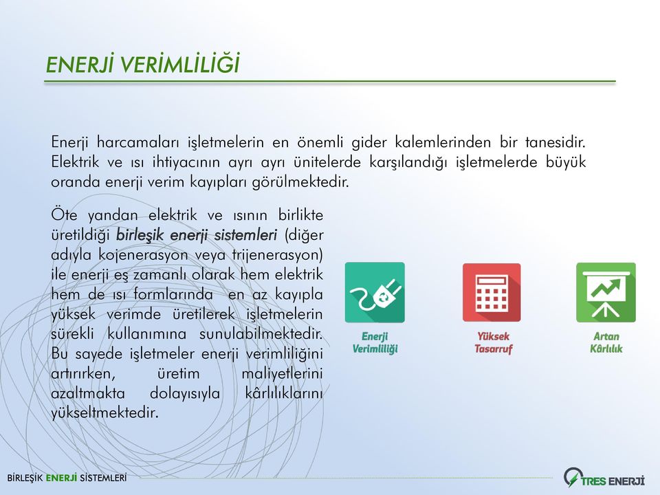 Öte yandan elektrik ve ısının birlikte üretildiği birleşik enerji sistemleri (diğer adıyla kojenerasyon veya trijenerasyon) ile enerji eģ zamanlı olarak hem