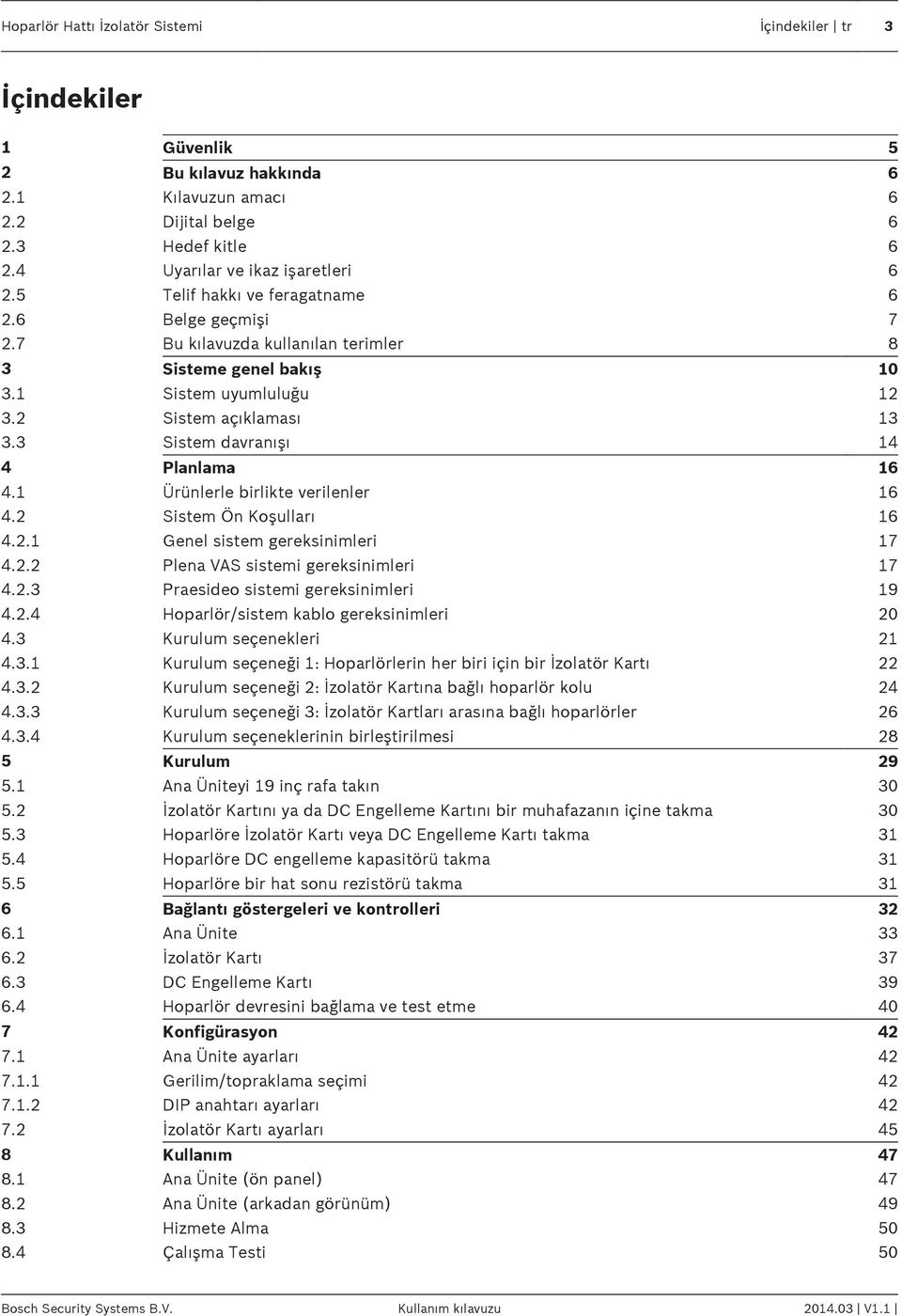 3 Sistem davranışı 14 4 Planlama 16 4.1 Ürünlerle birlikte verilenler 16 4.2 Sistem Ön Koşulları 16 4.2.1 Genel sistem gereksinimleri 17 4.2.2 Plena VAS sistemi gereksinimleri 17 4.2.3 Praesideo sistemi gereksinimleri 19 4.