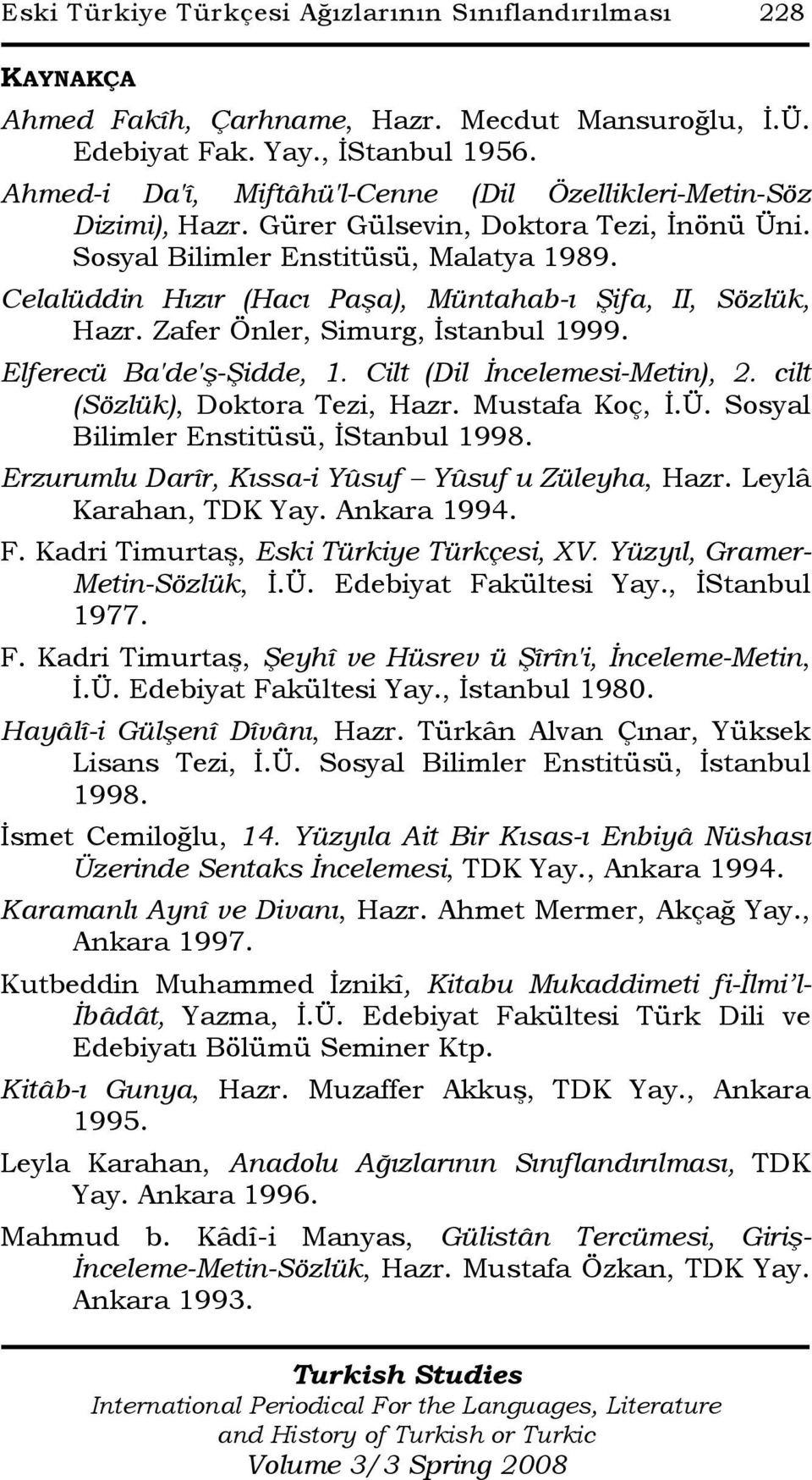 Celalüddin Hızır (Hacı Paşa), Müntahab-ı Şifa, II, Sözlük, Hazr. Zafer Önler, Simurg, Đstanbul 1999. Elferecü Ba'de'ş-Şidde, 1. Cilt (Dil Đncelemesi-Metin), 2. cilt (Sözlük), Doktora Tezi, Hazr.
