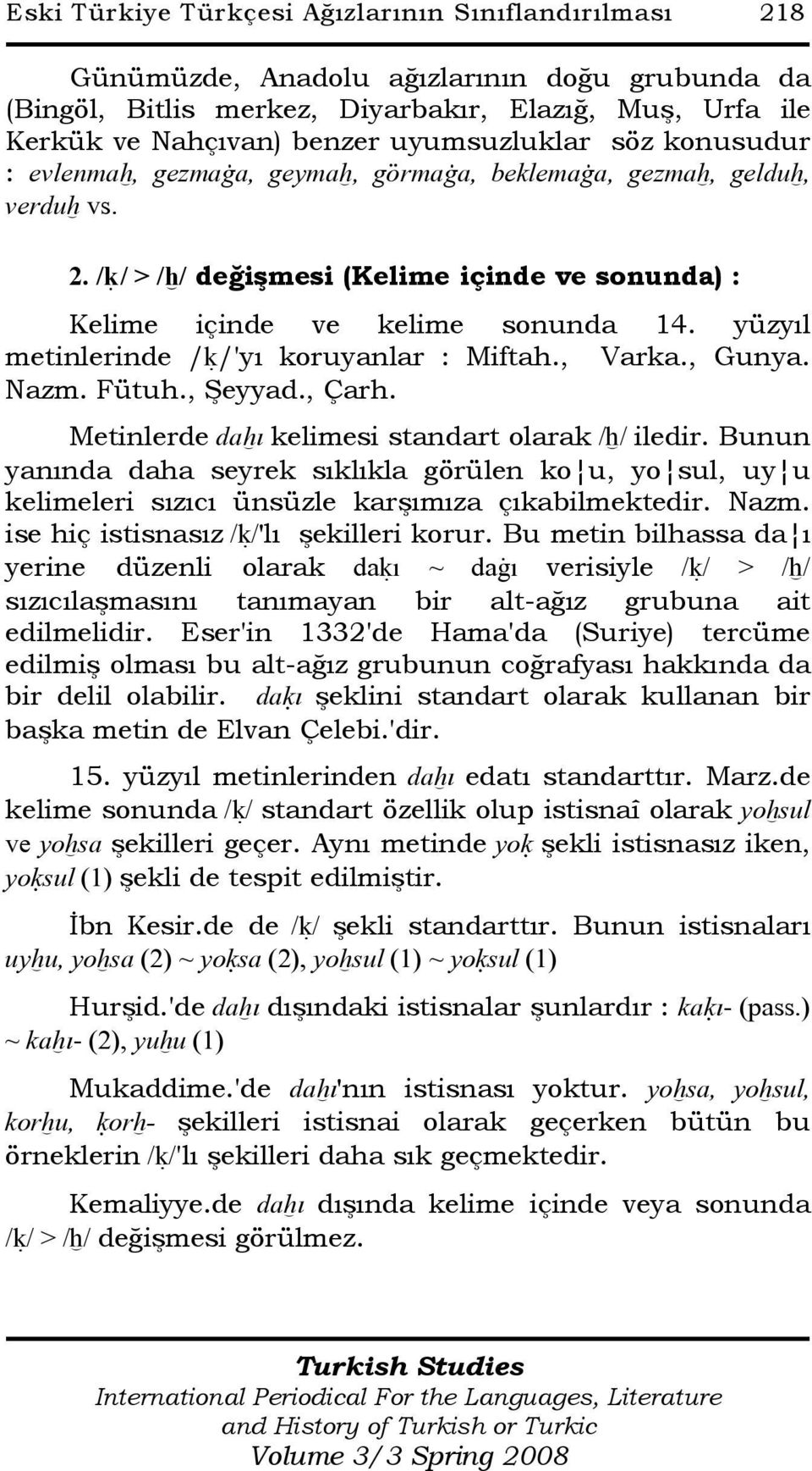 yüzyıl metinlerinde / /'yı koruyanlar : Miftah., Varka., Gunya. Nazm. Fütuh., Şeyyad., Çarh. Metinlerde da ı kelimesi standart olarak / / iledir.