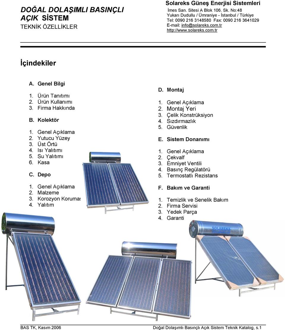 Çelik Konstrüksiyon 4. Sızdırmazlık 5. Güvenlik E. Sistem Donanımı 2. Çekvalf 3. Emniyet Ventili 4. Basınç Regülatörü 5. Termostatlı Rezistans F.