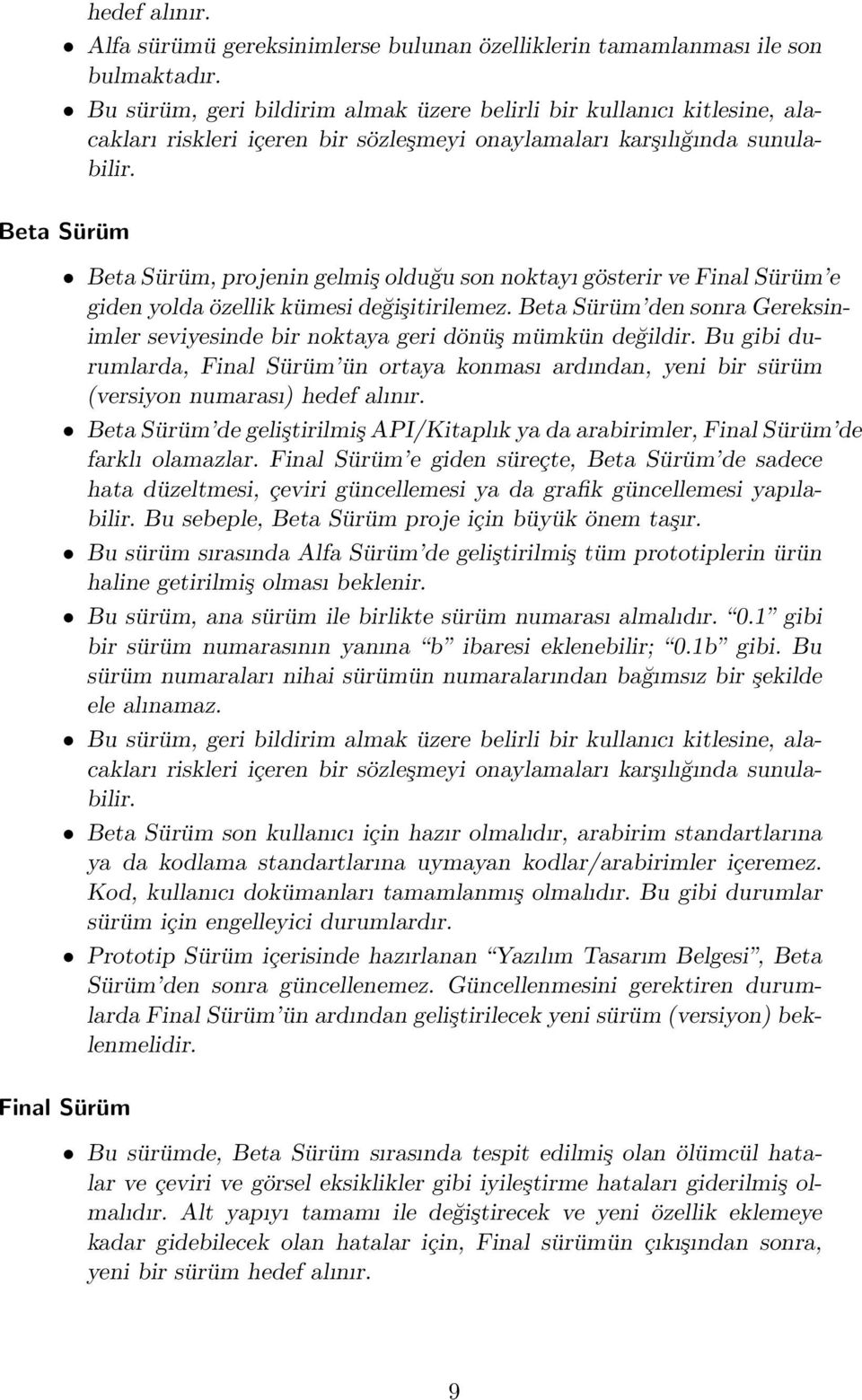 Beta Sürüm Beta Sürüm, projenin gelmiş olduğu son noktayı gösterir ve Final Sürüm e giden yolda özellik kümesi değişitirilemez.