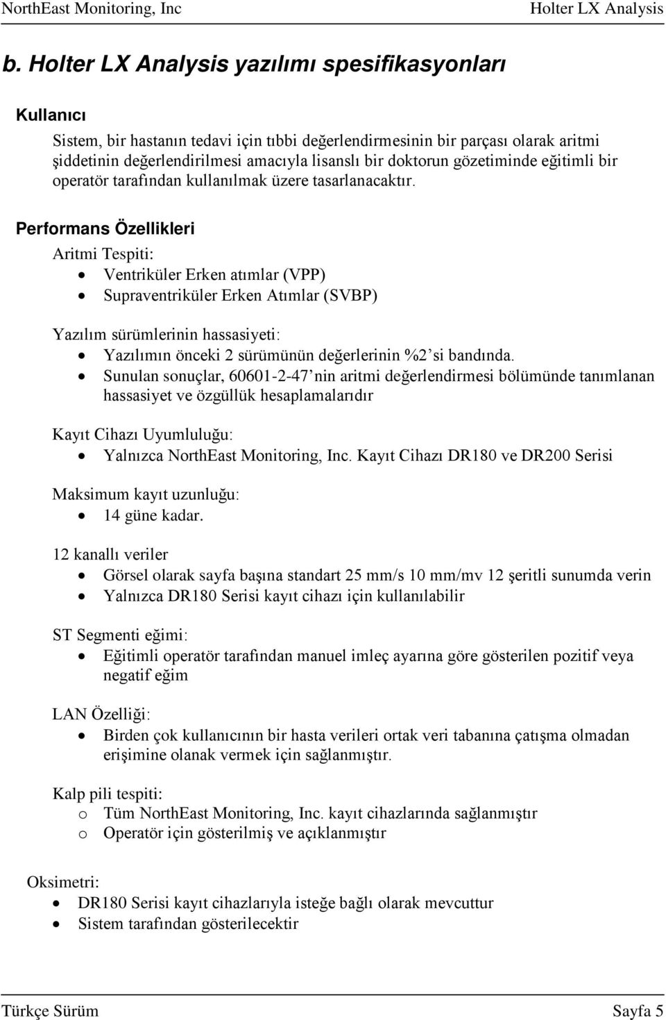 Performans Özellikleri Aritmi Tespiti: Ventriküler Erken atımlar (VPP) Supraventriküler Erken Atımlar (SVBP) Yazılım sürümlerinin hassasiyeti: Yazılımın önceki 2 sürümünün değerlerinin %2 si bandında.