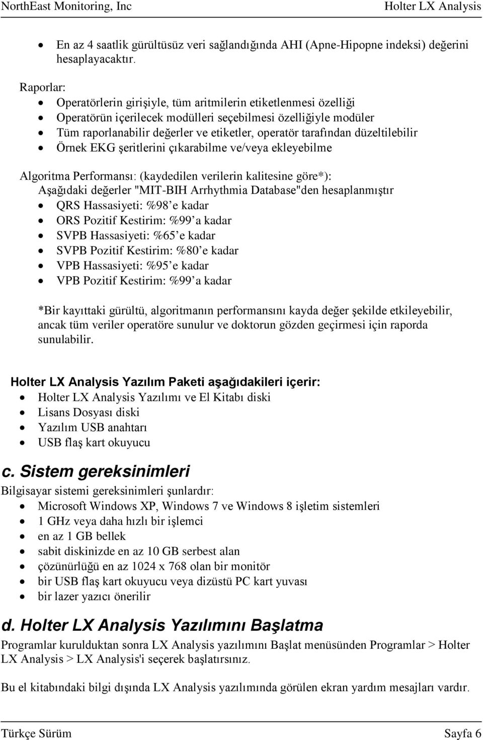 düzeltilebilir Örnek EKG şeritlerini çıkarabilme ve/veya ekleyebilme Algoritma Performansı: (kaydedilen verilerin kalitesine göre*): Aşağıdaki değerler "MIT-BIH Arrhythmia Database"den hesaplanmıştır