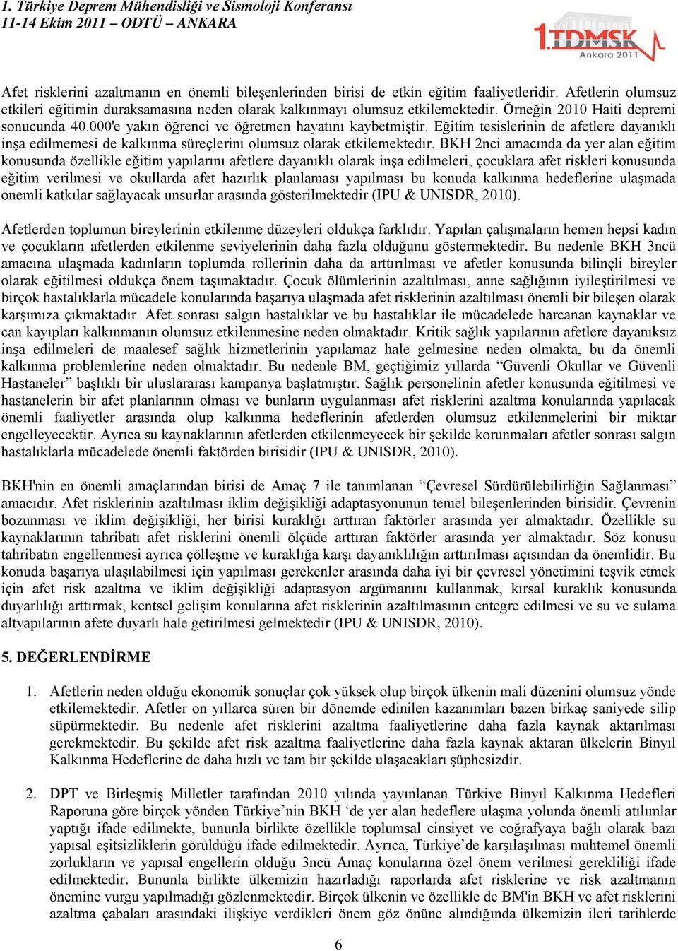 Eğitim tesislerinin de afetlere dayanıklı inşa edilmemesi de kalkınma süreçlerini olumsuz olarak etkilemektedir.