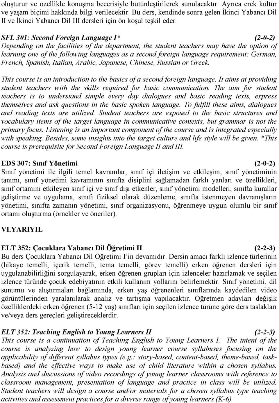 SFL 301: Second Foreign Language I* (2-0-2) Depending on the facilities of the department, the student teachers may have the option of learning one of the following languages as a second foreign