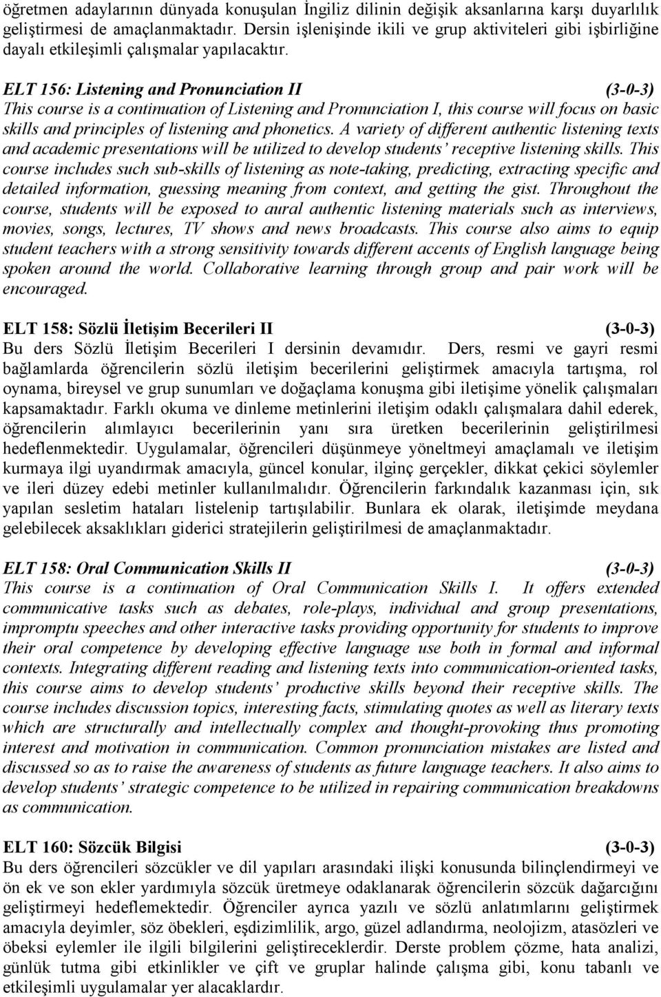 ELT 156: Listening and Pronunciation II (3-0-3) This course is a continuation of Listening and Pronunciation I, this course will focus on basic skills and principles of listening and phonetics.