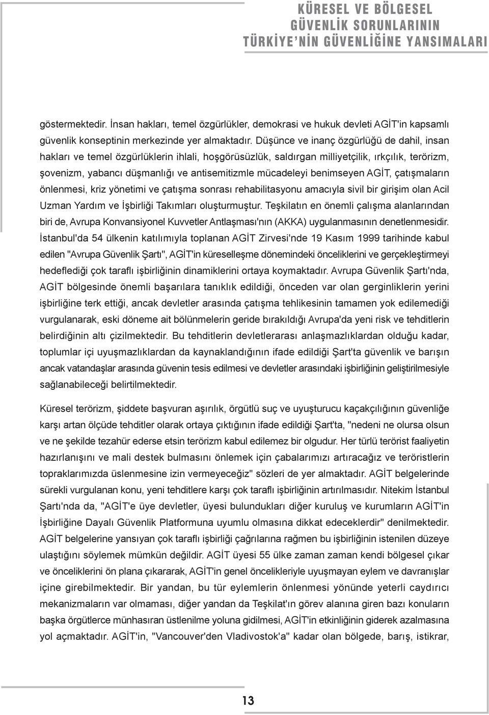 benimseyen AGİT, çatışmaların önlenmesi, kriz yönetimi ve çatışma sonrası rehabilitasyonu amacıyla sivil bir girişim olan Acil Uzman Yardım ve İşbirliği Takımları oluşturmuştur.