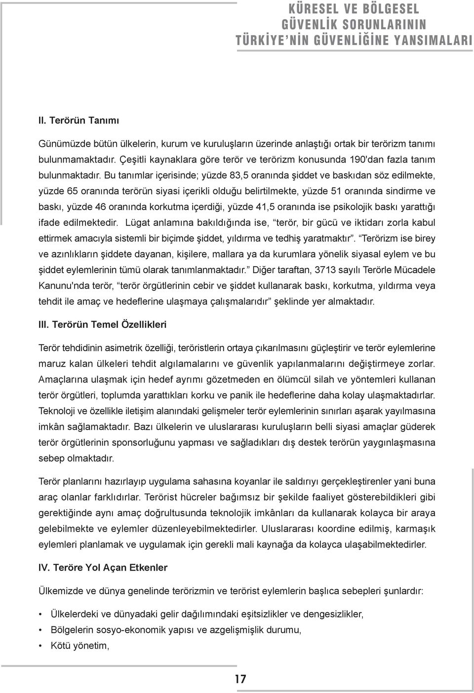 Bu tanımlar içerisinde; yüzde 83,5 oranında şiddet ve baskıdan söz edilmekte, yüzde 65 oranında terörün siyasi içerikli olduğu belirtilmekte, yüzde 51 oranında sindirme ve baskı, yüzde 46 oranında