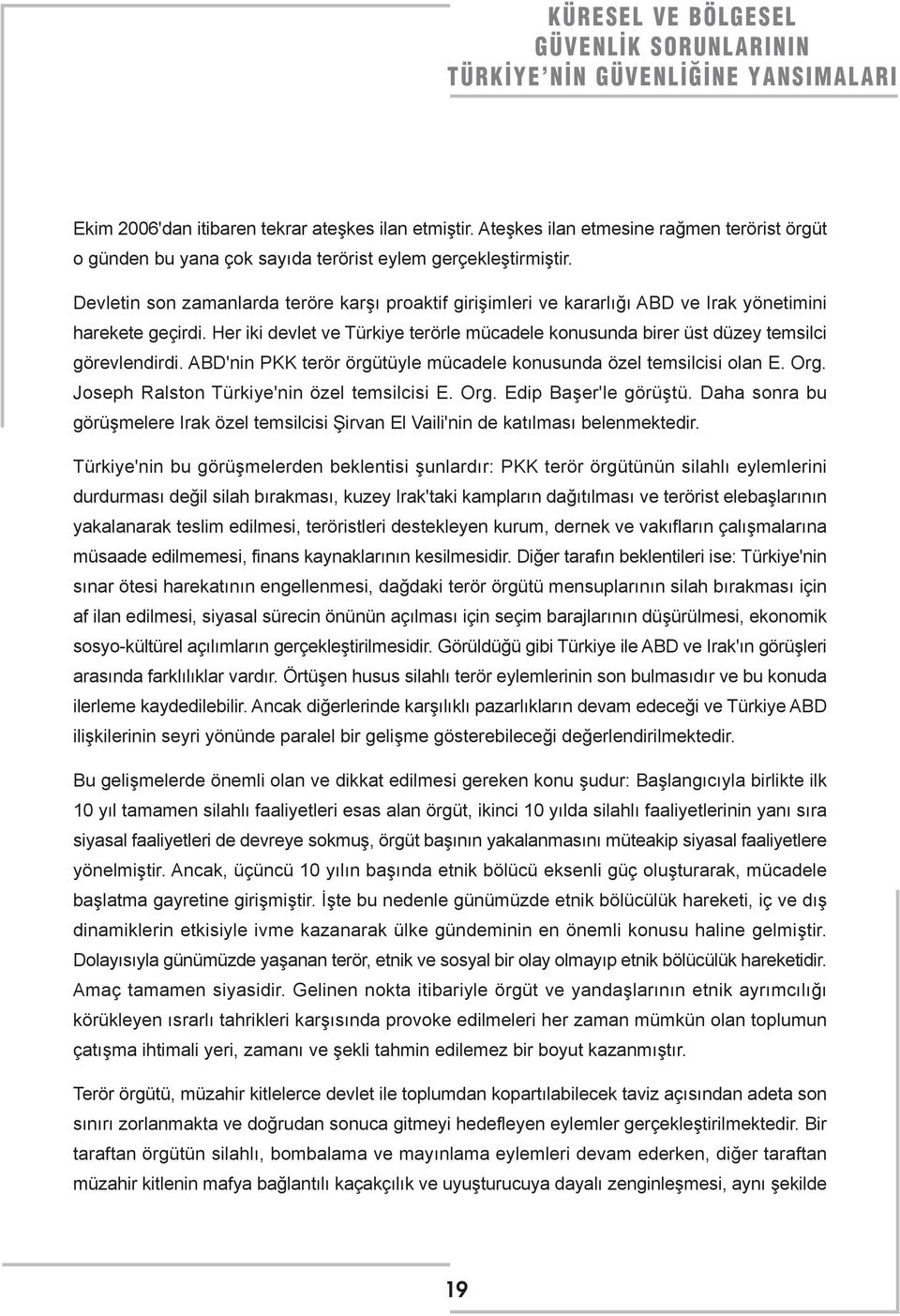 Her iki devlet ve Türkiye terörle mücadele konusunda birer üst düzey temsilci görevlendirdi. ABD'nin PKK terör örgütüyle mücadele konusunda özel temsilcisi olan E. Org.