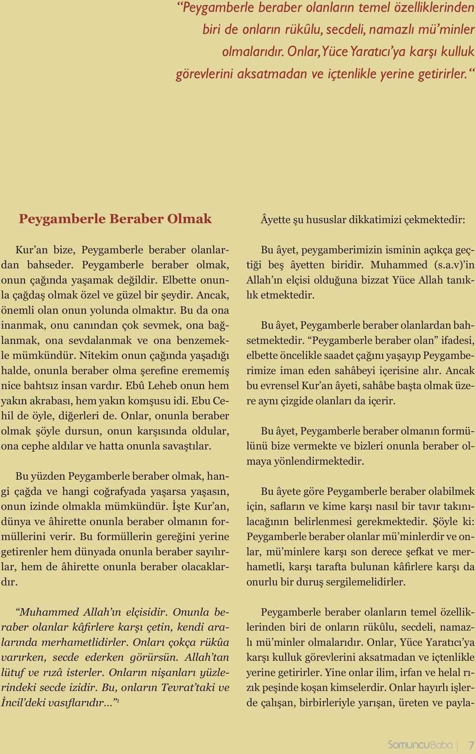 Peygamberle Beraber Olmak Âyette u hususlar dikkatimizi çekmektedir: Kur an bize, Peygamberle beraber olanlardan bahseder. Peygamberle beraber olmak, onun ça ında ya amak de ildir.