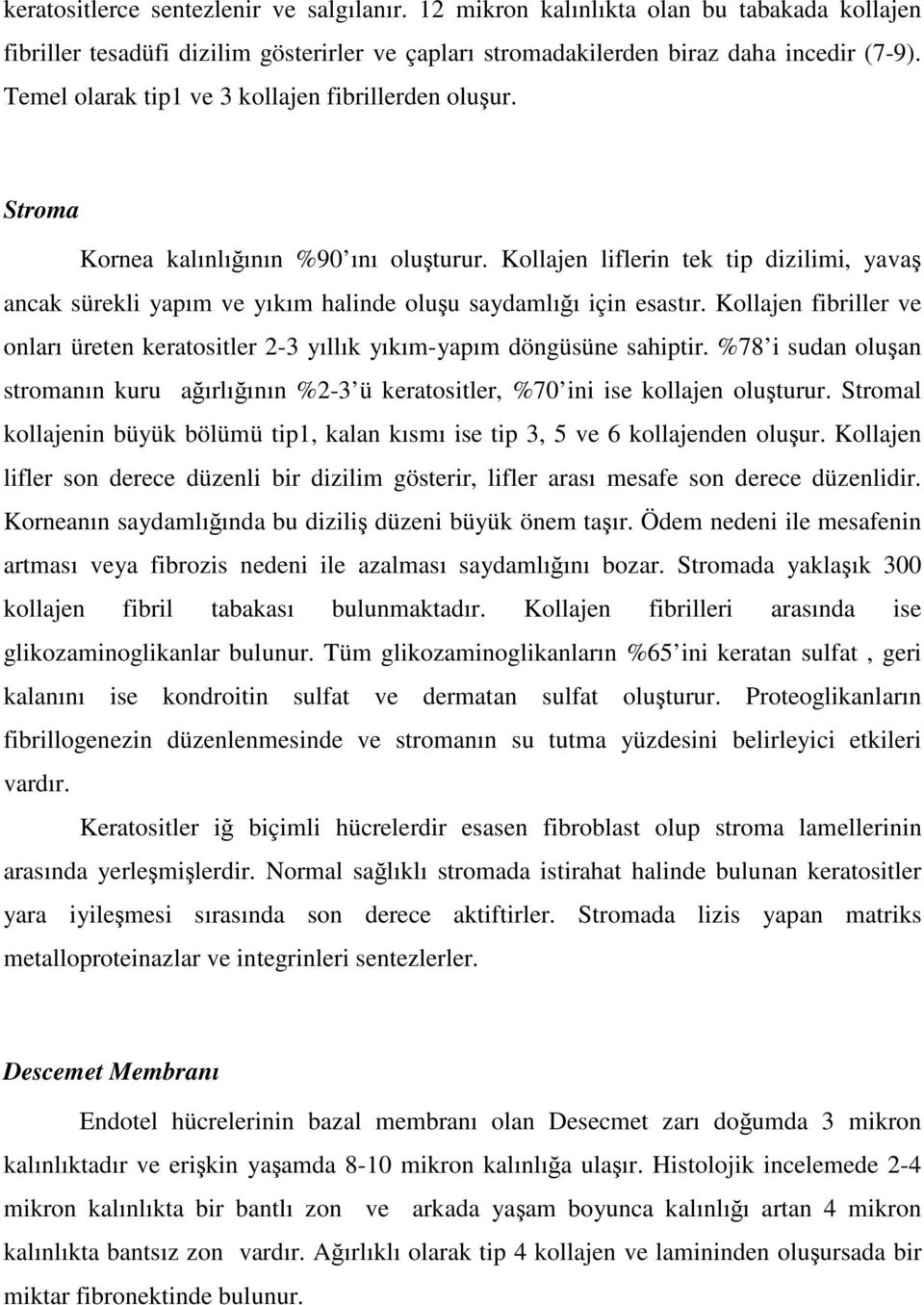 Kollajen liflerin tek tip dizilimi, yavaş ancak sürekli yapım ve yıkım halinde oluşu saydamlığı için esastır.