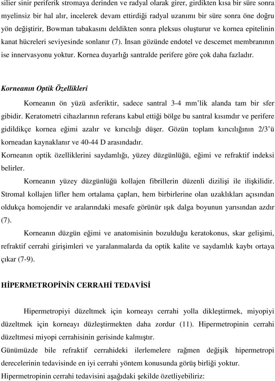 Kornea duyarlığı santralde perifere göre çok daha fazladır. Korneanın Optik Özellikleri Korneanın ön yüzü asferiktir, sadece santral 3-4 mm lik alanda tam bir sfer gibidir.