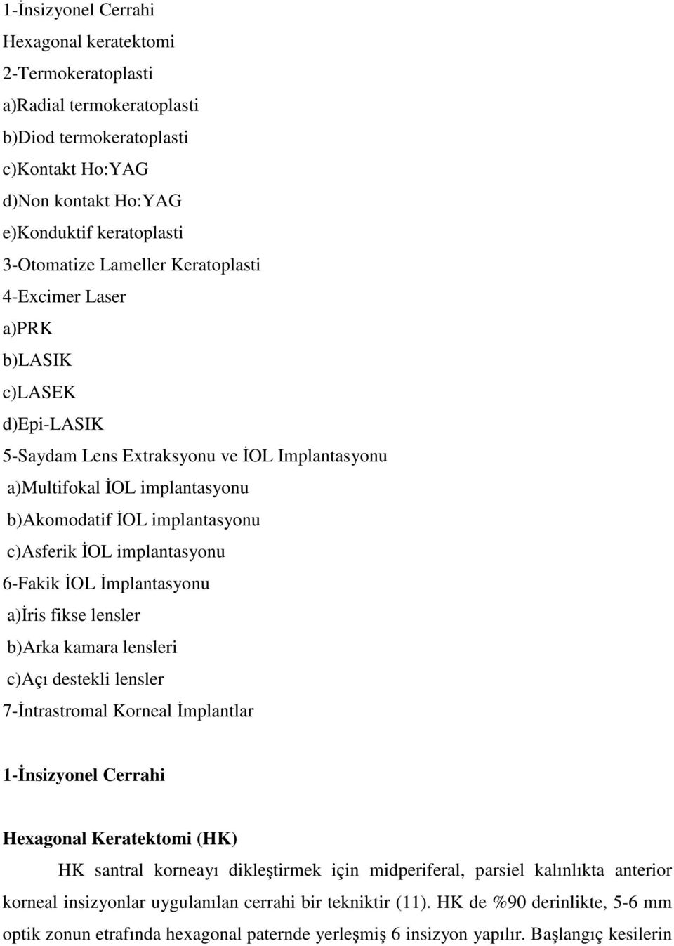 6-Fakik İOL İmplantasyonu a)iris fikse lensler b)arka kamara lensleri c)açı destekli lensler 7-İntrastromal Korneal İmplantlar 1-İnsizyonel Cerrahi Hexagonal Keratektomi (HK) HK santral korneayı