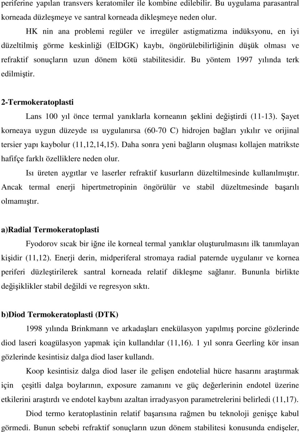 stabilitesidir. Bu yöntem 1997 yılında terk edilmiştir. 2-Termokeratoplasti Lans 100 yıl önce termal yanıklarla korneanın şeklini değiştirdi (11-13).