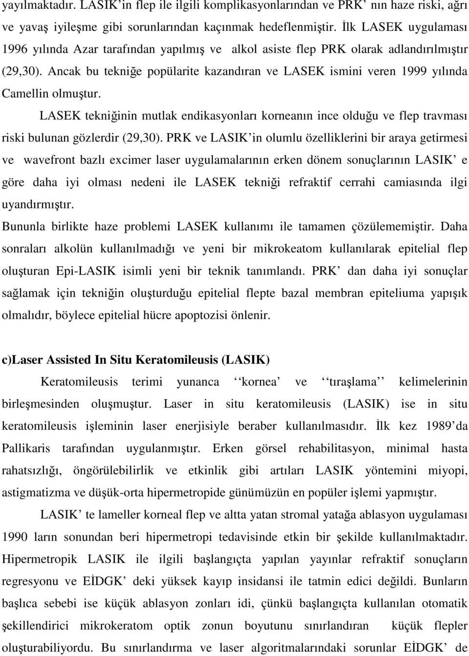 Ancak bu tekniğe popülarite kazandıran ve LASEK ismini veren 1999 yılında Camellin olmuştur.