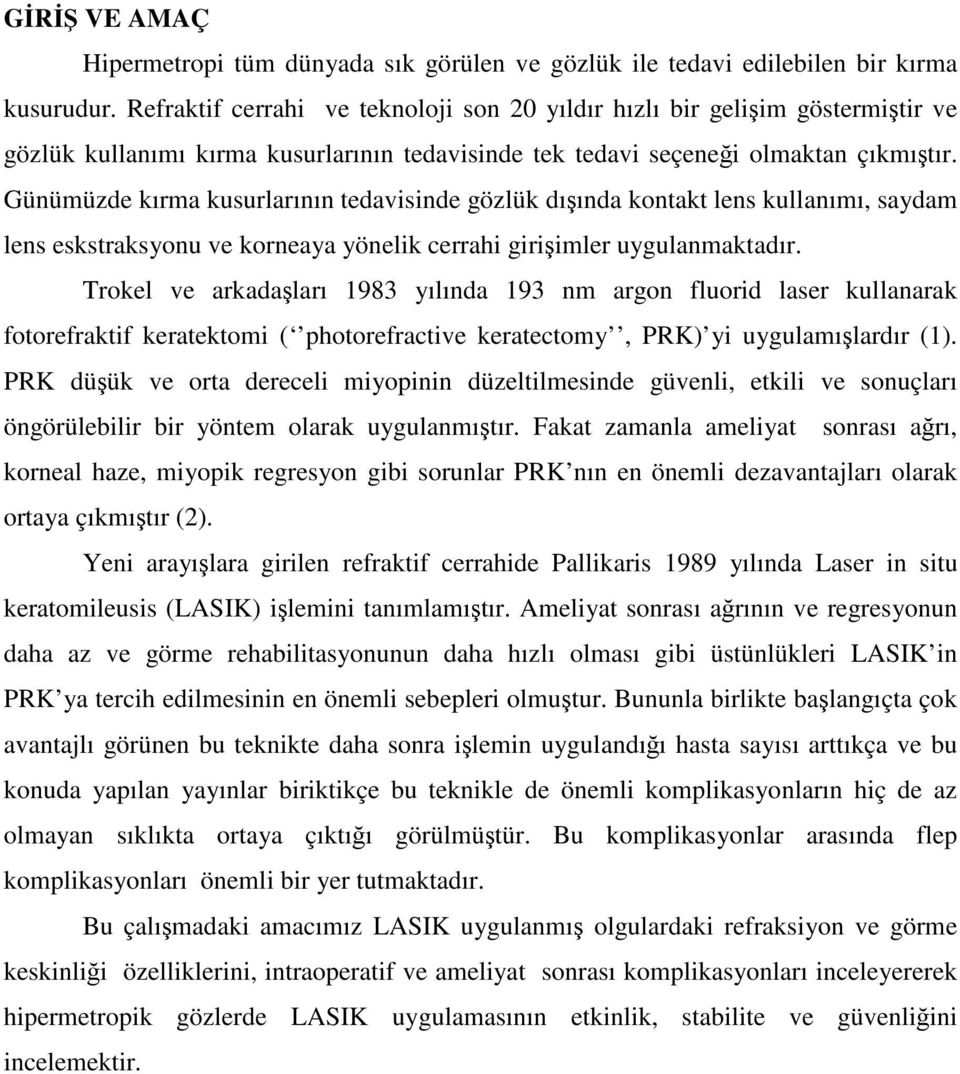 Günümüzde kırma kusurlarının tedavisinde gözlük dışında kontakt lens kullanımı, saydam lens eskstraksyonu ve korneaya yönelik cerrahi girişimler uygulanmaktadır.