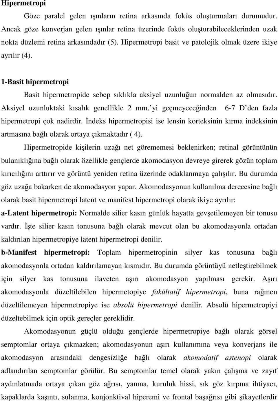 1-Basit hipermetropi Basit hipermetropide sebep sıklıkla aksiyel uzunluğun normalden az olmasıdır. Aksiyel uzunluktaki kısalık genellikle 2 mm.