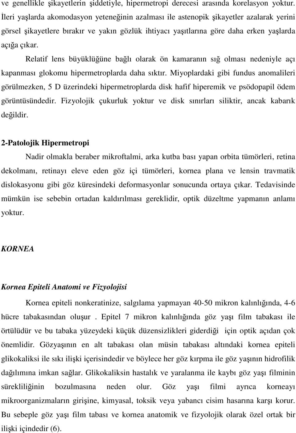 Relatif lens büyüklüğüne bağlı olarak ön kamaranın sığ olması nedeniyle açı kapanması glokomu hipermetroplarda daha sıktır.