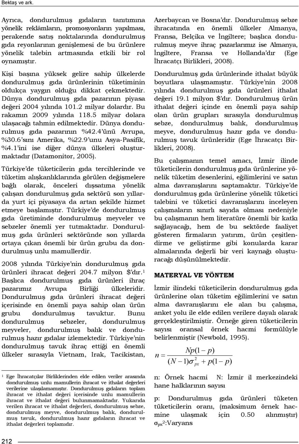 artmasında etkili bir rol oynamıştır. Kişi başına yüksek gelire sahip ülkelerde dondurulmuş gıda ürünlerinin tüketiminin oldukça yaygın olduğu dikkat çekmektedir.