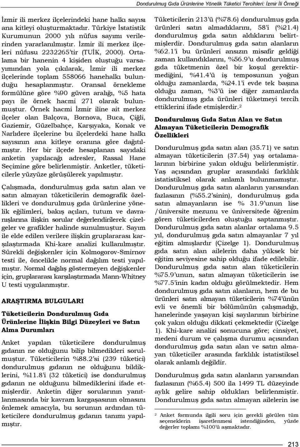 Ortalama bir hanenin 4 kişiden oluştuğu varsayımından yola çıkılarak, İzmir ili merkez ilçelerinde toplam 558066 hanehalkı bulunduğu hesaplanmıştır.