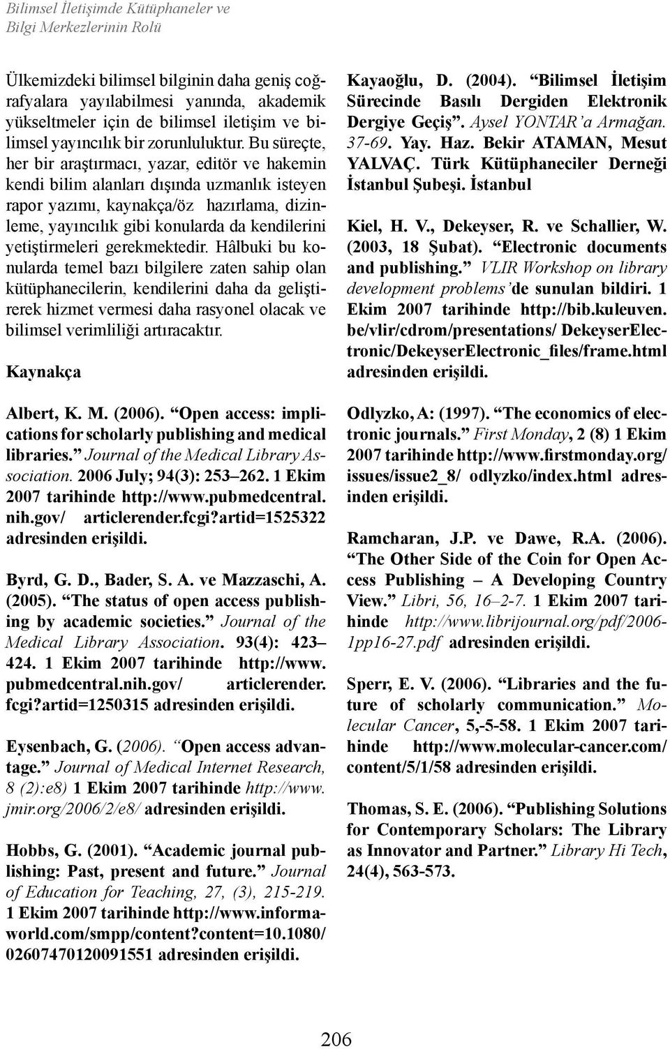 Bu süreçte, her bir araştırmacı, yazar, editör ve hakemin kendi bilim alanları dışında uzmanlık isteyen rapor yazımı, kaynakça/öz hazırlama, dizinleme, yayıncılık gibi konularda da kendilerini