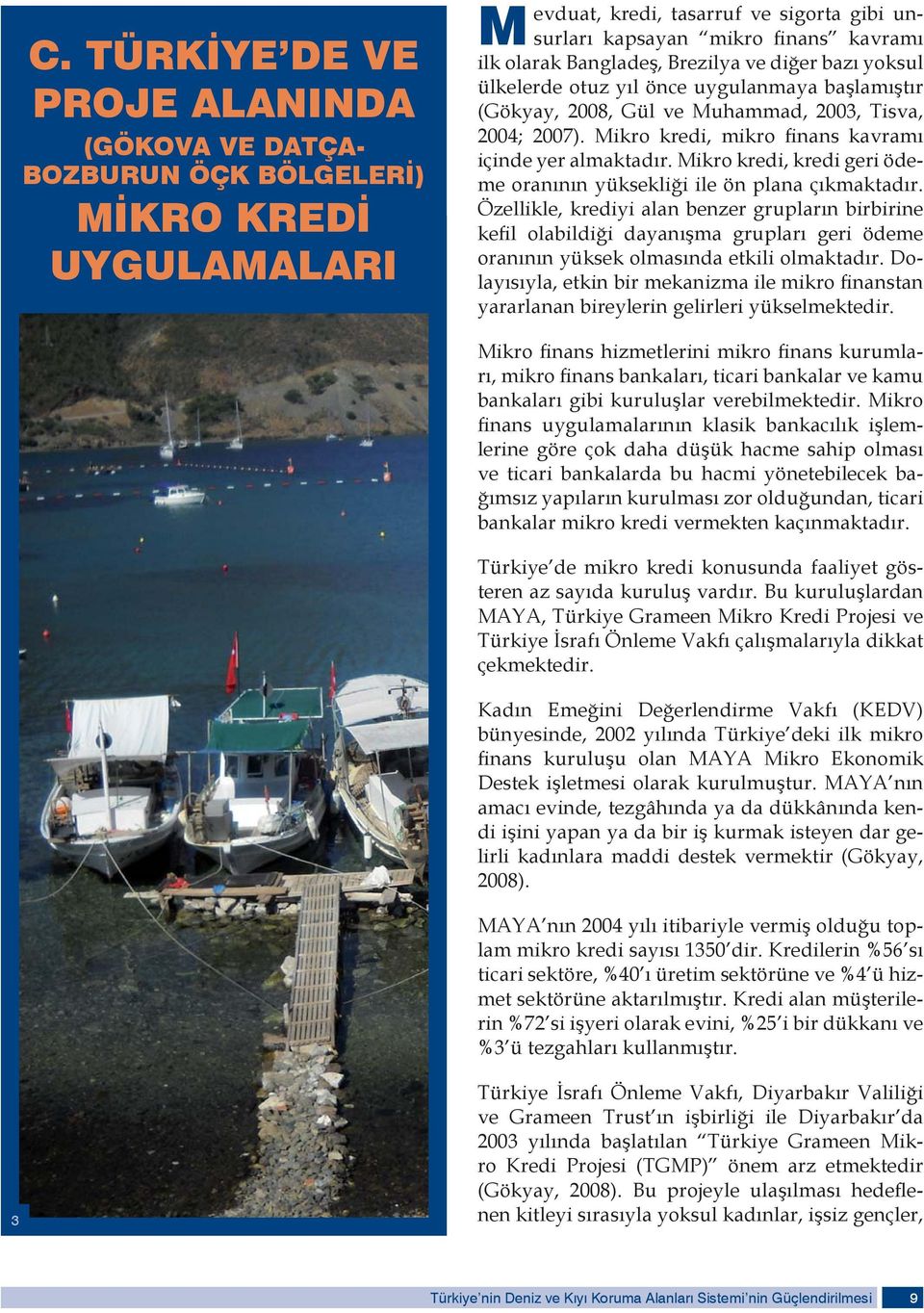 Mikro kredi, mikro finans kavramı içinde yer almaktadır. Mikro kredi, kredi geri ödeme oranının yüksekliği ile ön plana çıkmaktadır.