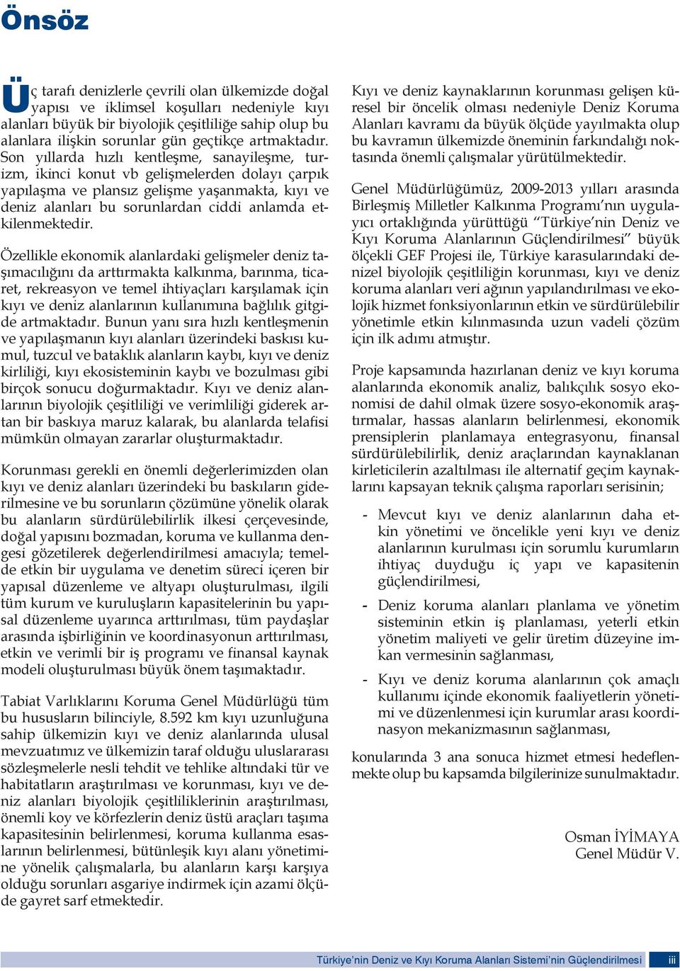 Son yıllarda hızlı kentleşme, sanayileşme, turizm, ikinci konut vb gelişmelerden dolayı çarpık yapılaşma ve plansız gelişme yaşanmakta, kıyı ve deniz alanları bu sorunlardan ciddi anlamda